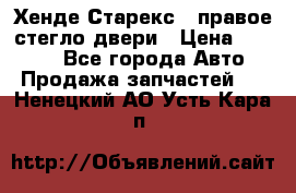 Хенде Старекс 1 правое стегло двери › Цена ­ 3 500 - Все города Авто » Продажа запчастей   . Ненецкий АО,Усть-Кара п.